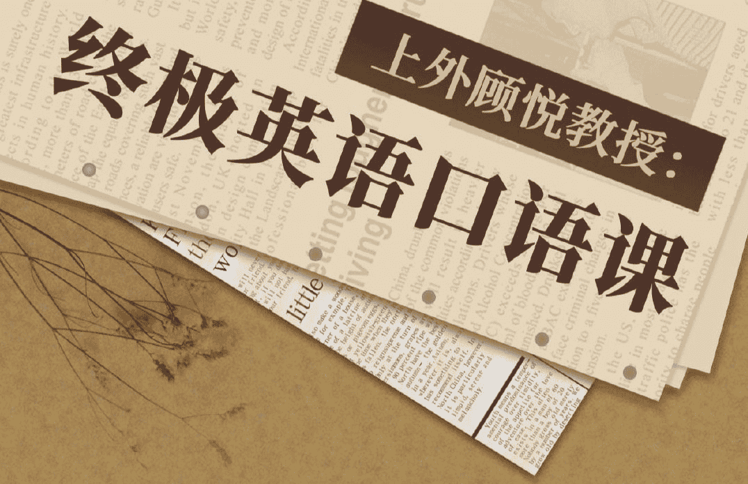 上海外国语大学顾悦教授《终极英语口语课》：从日常交流到职场留学，全面提升你的口语能力！