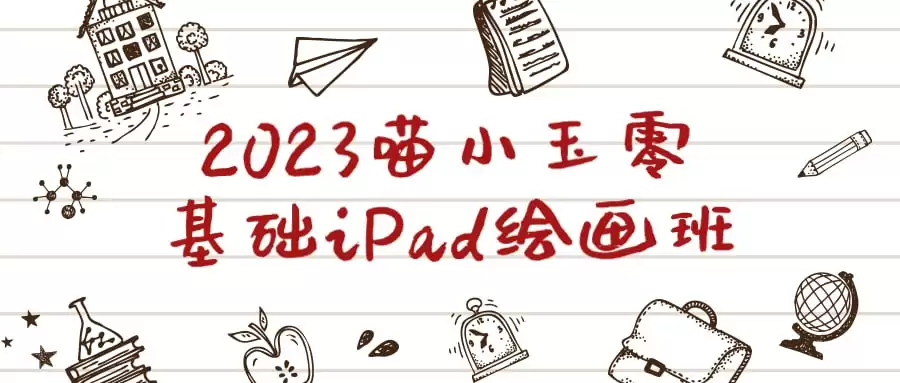 2023喵小玉零基础iPad绘画班：从线条到Q版人物，轻松掌握绘画技巧！