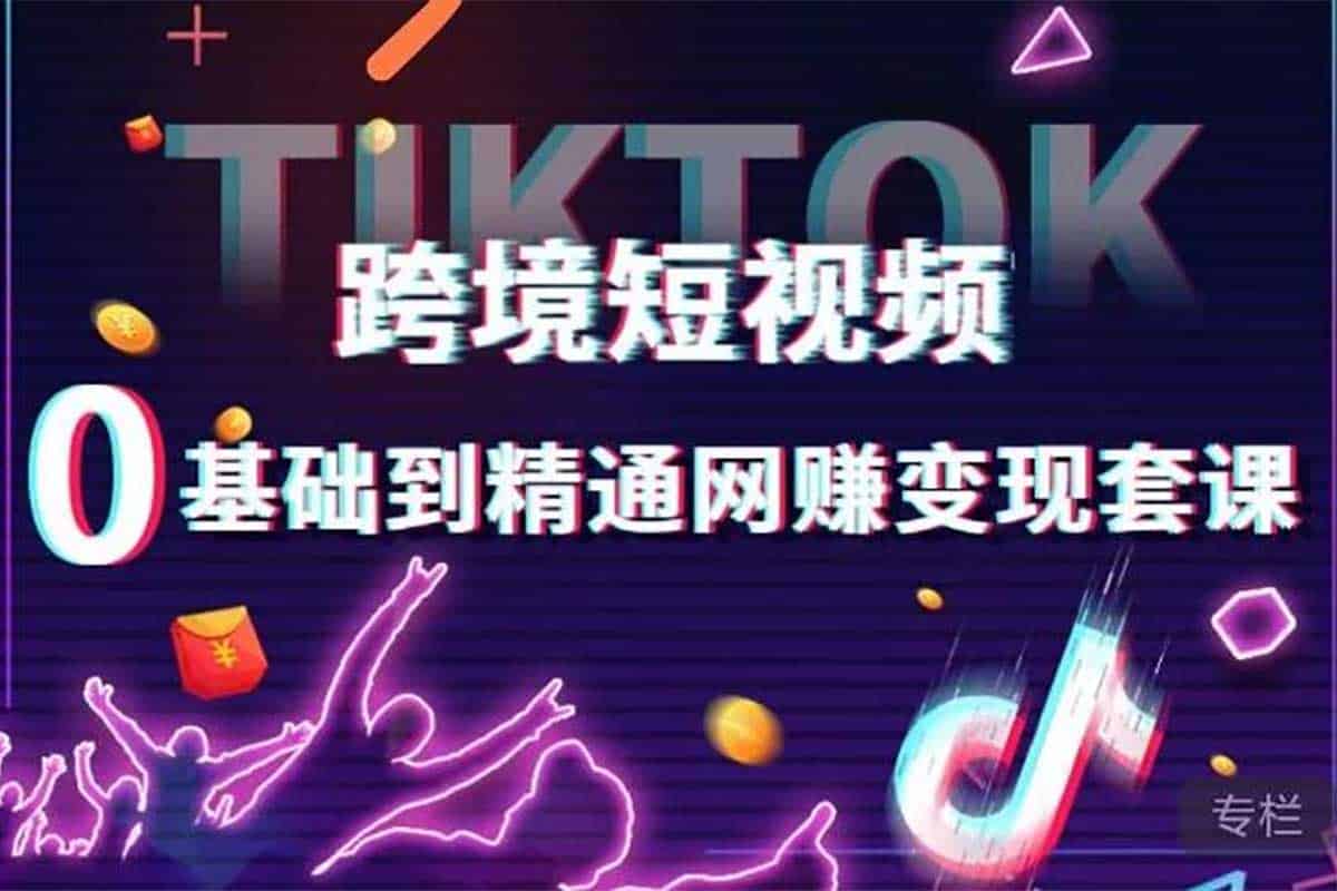 跨境短视频TIKTOK变现秘籍：从0基础到独立站带货大师的全方位教程