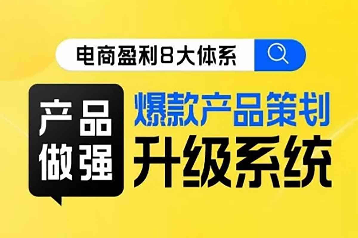 电商盈利秘籍：8大体系打造爆款产品策划系统，利润倍增不是梦！