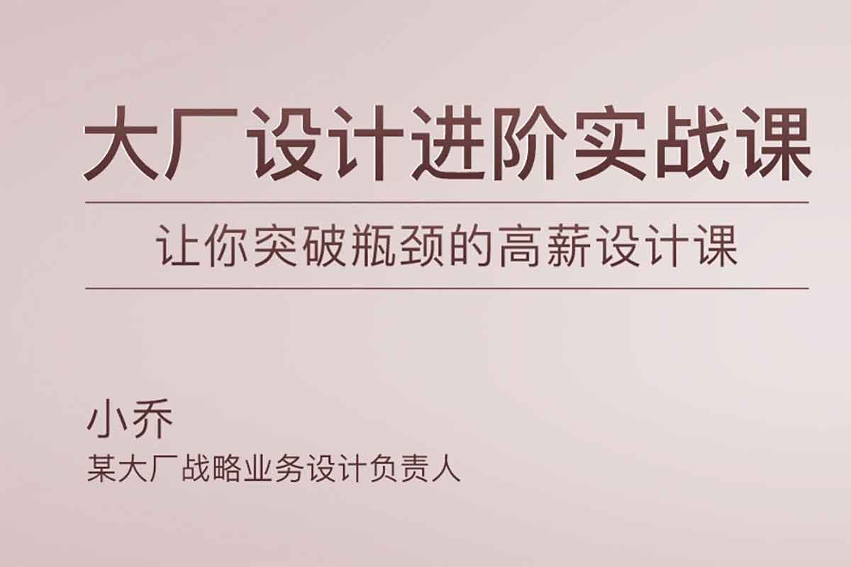 极客时间-小乔《大厂设计进阶实战课》：从设计小白到团队领袖的全攻略（完结）