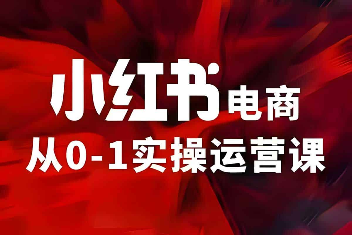 小红书电商运营全攻略：97节VIP内部课，从0到1打造爆单直播间